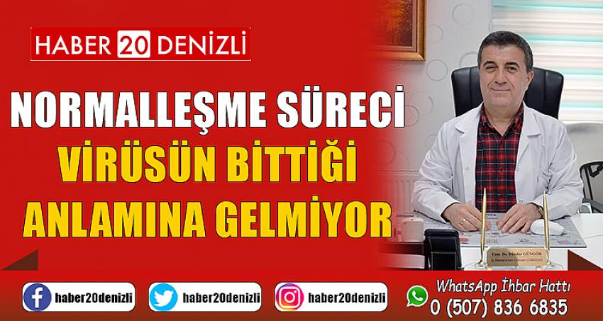 Normalleşme süreci virüsün bittiği anlamına gelmiyor