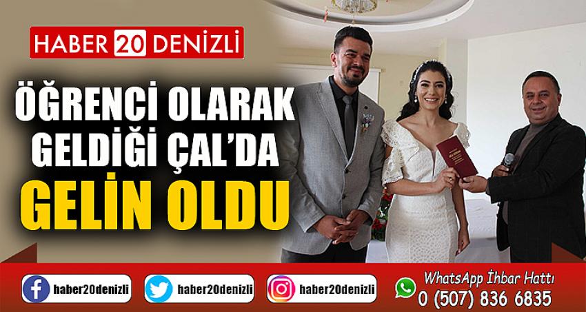 ÖĞRENCİ OLARAK GELDİĞİ ÇAL’DA GELİN OLDU