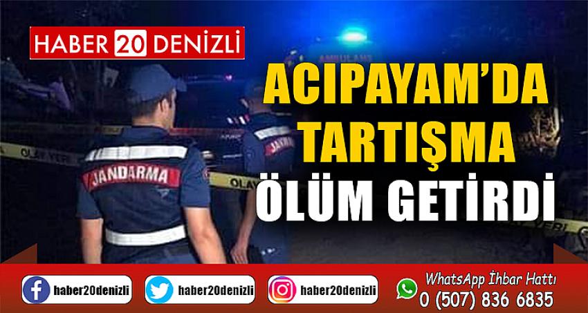 ACIPAYAM’DA TARTIŞMA ÖLÜM GETİRDİ