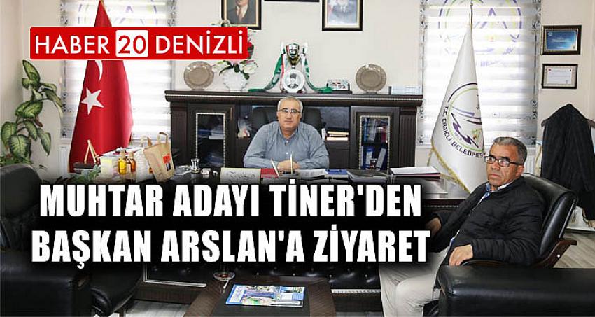 Muhtar Adayı Tiner'den Başkan Arslan'a Ziyaret