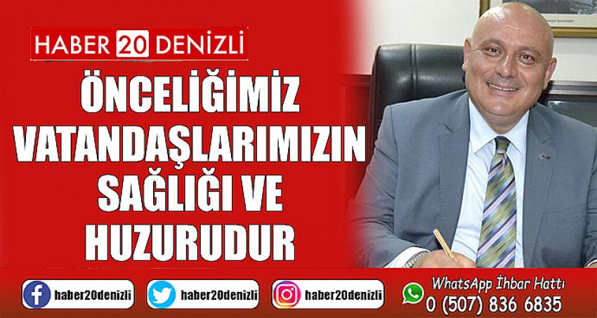 ÖNCELİĞİMİZ VATANDAŞLARIMIZIN SAĞLIĞI VE HUZURUDUR