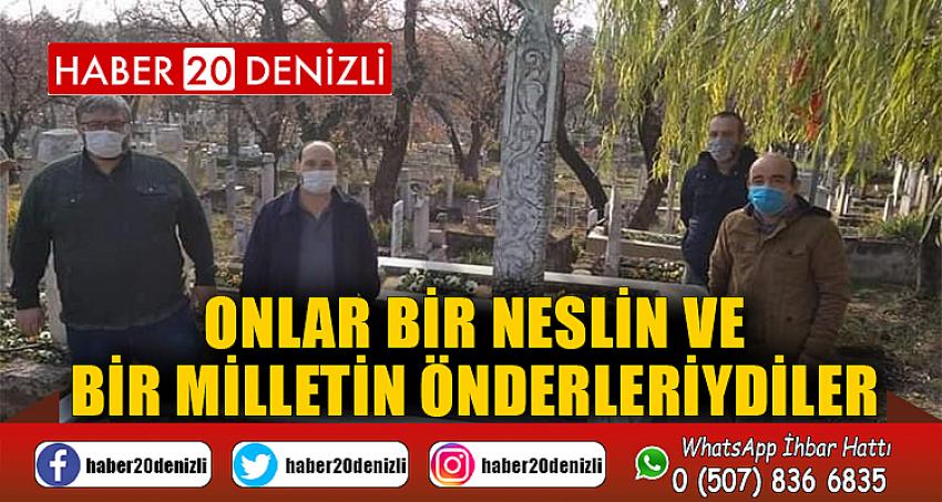 ONLAR BİR NESLİN VE BİR MİLLETİN ÖNDERLERİYDİLER