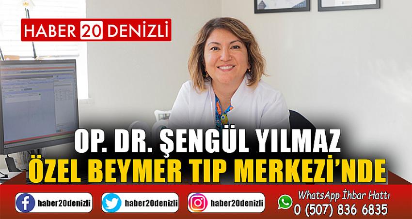 OP. DR. ŞENGÜL YILMAZ ÖZEL BEYMER TIP MERKEZİ’NDE