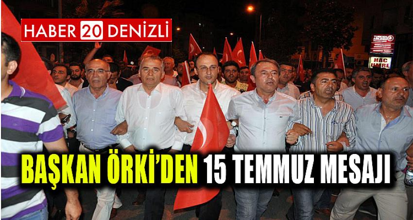 BAŞKAN ÖRKİ’DEN 15 TEMMUZ MESAJI