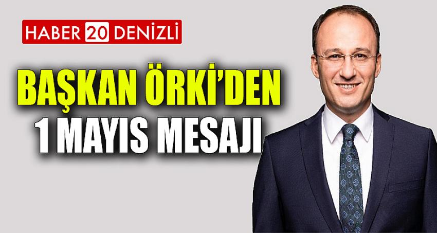 BAŞKAN ÖRKİ’DEN 1 MAYIS MESAJI