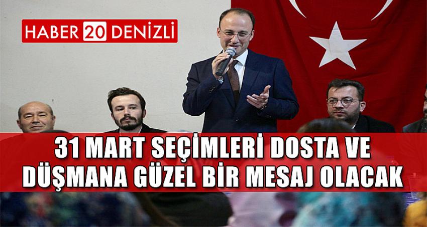 31 MART SEÇİMLERİ DOSTA VE DÜŞMANA GÜZEL BİR MESAJ OLACAK