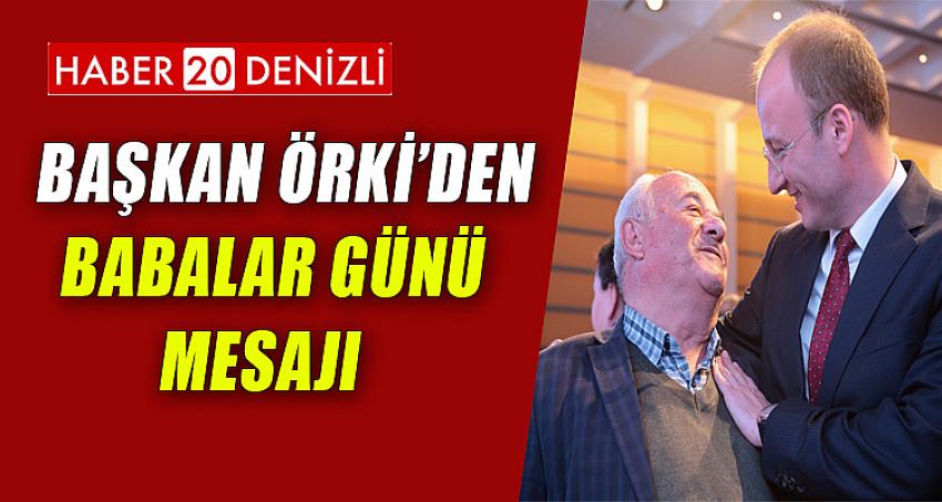 BAŞKAN ÖRKİ’DEN BABALAR GÜNÜ MESAJI