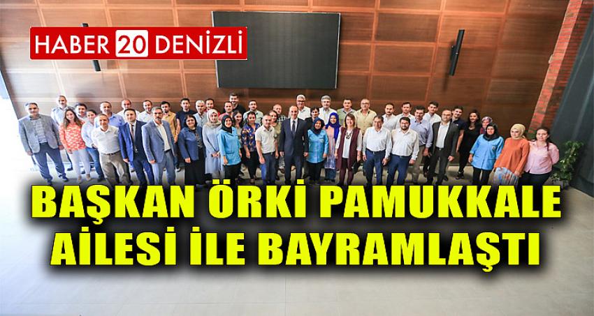 BAŞKAN ÖRKİ PAMUKKALE AİLESİ İLE BAYRAMLAŞTI