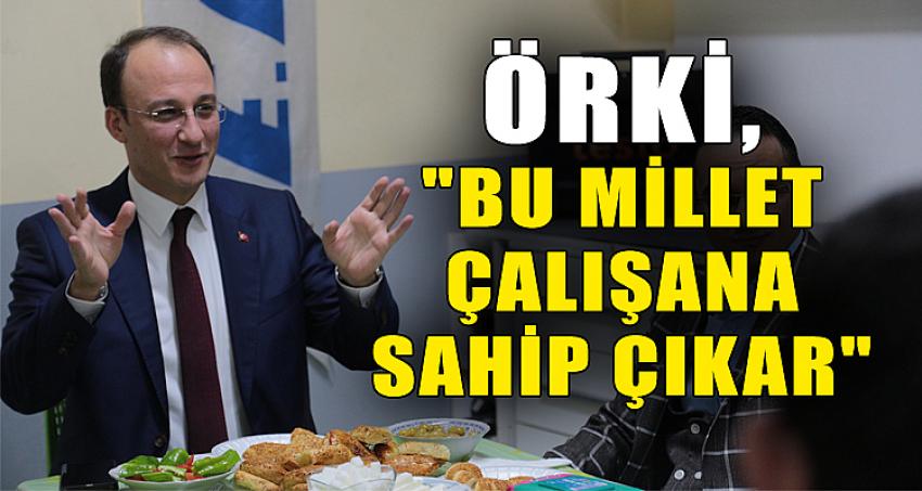 ÖRKİ,"BU MİLLET ÇALIŞANA SAHİP ÇIKAR"