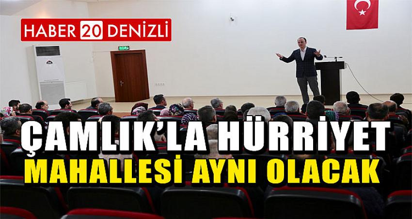 ÖRKİ,’’ÇAMLIK’LA HÜRRİYET MAHALLESİ AYNI OLACAK’’ 