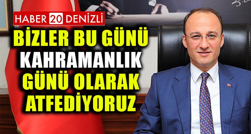 BİZLER BU GÜNÜ KAHRAMANLIK GÜNÜ OLARAK ATFEDİYORUZ