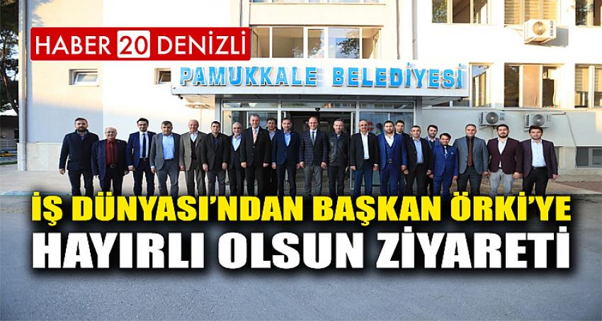 İŞ DÜNYASI’NDAN BAŞKAN ÖRKİ’YE HAYIRLI OLSUN ZİYARETİ