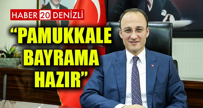 BAŞKAN ÖRKİ, “PAMUKKALE BAYRAMA HAZIR”