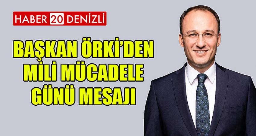 BAŞKAN ÖRKİ’DEN MİLİ MÜCADELE GÜNÜ MESAJI