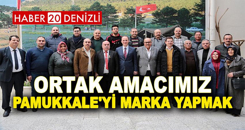 ‘ORTAK AMACIMIZ PAMUKKALE'Yİ MARKA YAPMAK’