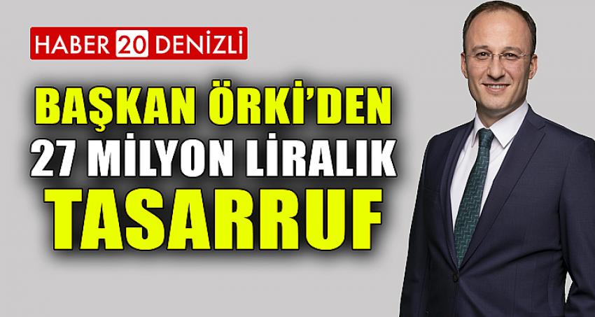 BAŞKAN ÖRKİ’DEN 27 MİLYON LİRALIK TASARRUF