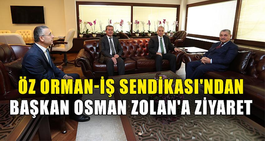 Öz Orman-İş Sendikası'ndan Başkan Osman Zolan'a Ziyaret