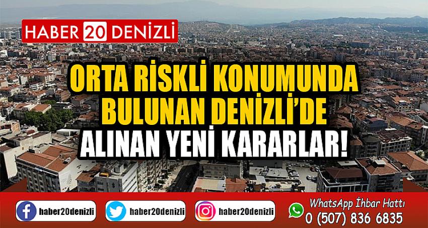 Orta riskli konumunda bulunan Denizli’de alınan yeni kararlar!