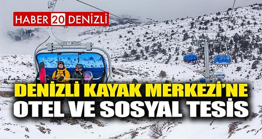 DENİZLİ KAYAK MERKEZİ’NE OTEL VE SOSYAL TESİS