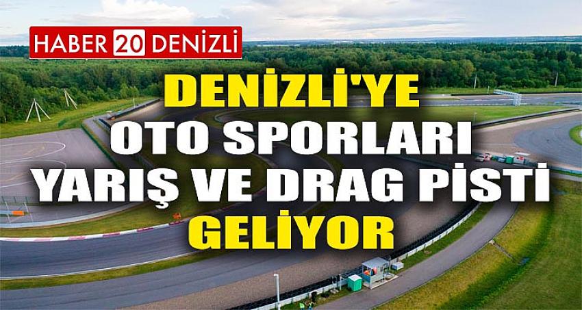 DENİZLİ'YE OTO SPORLARI YARIŞ VE DRAG PİSTİ GELİYOR