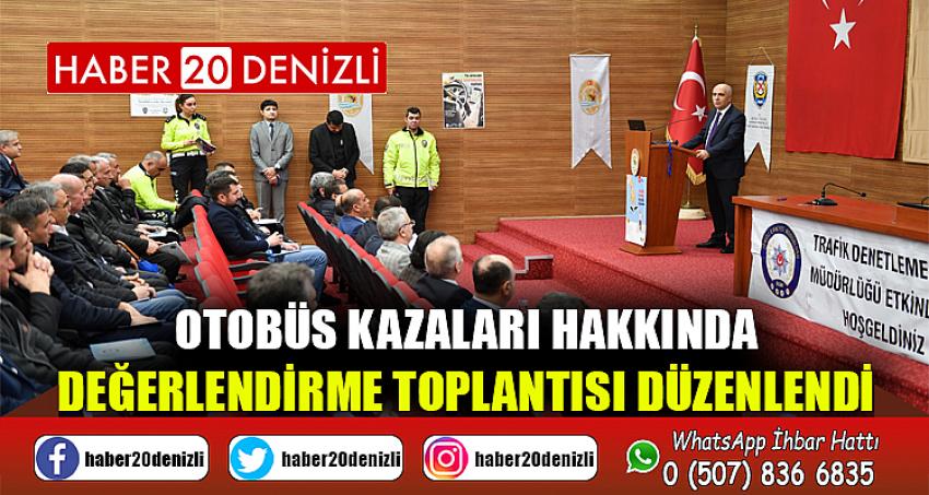 OTOBÜS KAZALARI HAKKINDA DEĞERLENDİRME TOPLANTISI DÜZENLENDİ