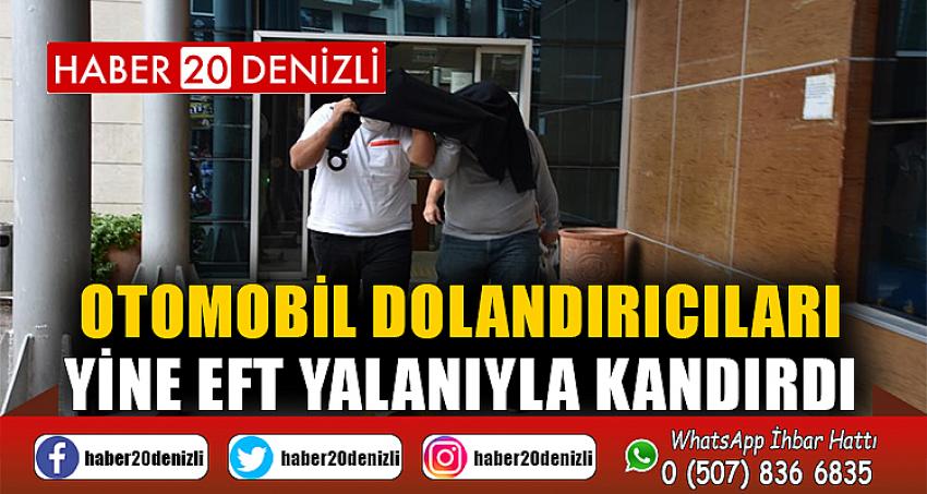 Otomobil dolandırıcıları yine EFT yalanıyla kandırdı