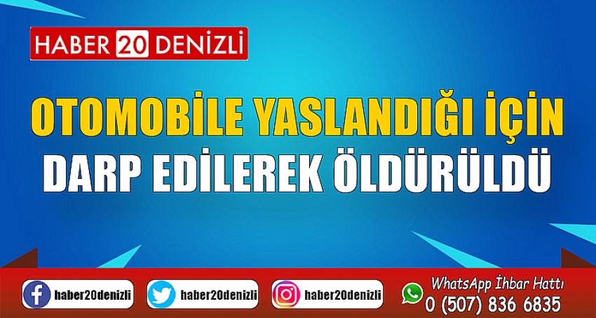 Otomobile yaslandığı için darp edilen 51 yaşındaki adam hayatını kaybetti