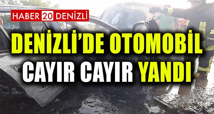 DENİZLİ'DE OTOMOBİL CAYIR CAYIR YANDI