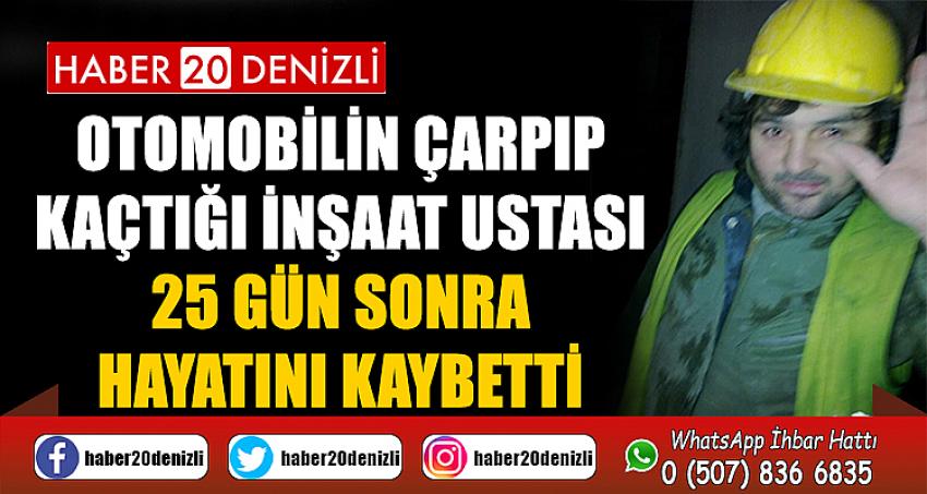 Otomobilin çarpıp kaçtığı inşaat ustası 25 gün sonra hayatını kaybetti