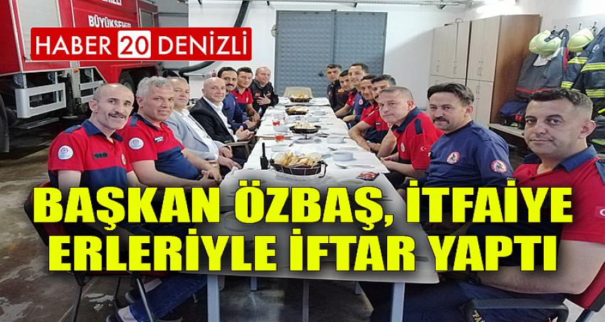 Başkan Özbaş, itfaiye erleriyle iftar yaptı