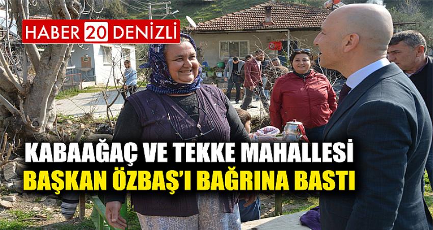 Kabaağaç ve Tekke Mahallesi Başkan Özbaş’ı bağrına bastı