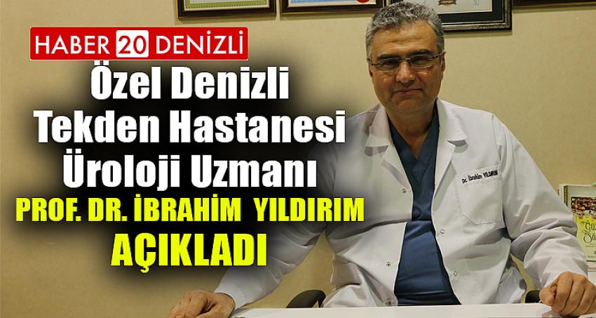 Özel Denizli Tekden Hastanesi Üroloji Uzmanı Prof. Dr. İbrahim Yıldırım Açıkladı