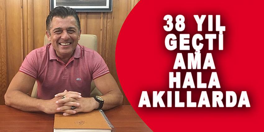 38 YIL GEÇTİ AMA HALA AKILLARDA