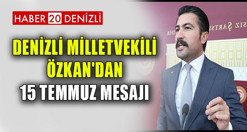 DENİZLİ MİLLETVEKİLİ ÖZKAN'DAN 15 TEMMUZ MESAJI