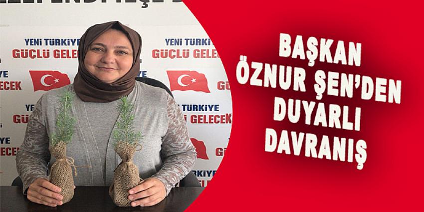 BAŞKAN ÖZNUR ŞEN'DEN DUYARLI DAVRANIŞ