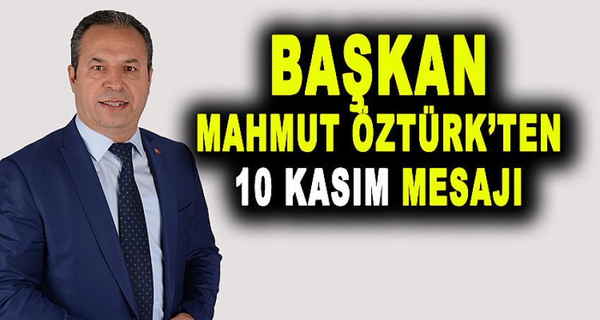 BAŞKAN MAHMUT ÖZTÜRK’TEN 10 KASIM MESAJI