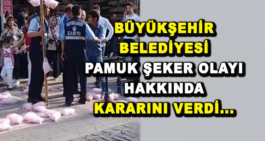 BÜYÜKŞEHİR BELEDİYESİ OLAY HAKKINDA KARARINI VERDİ...