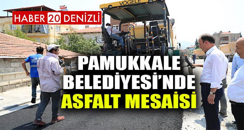 PAMUKKALE BELEDİYESİ’NDE ASFALT MESAİSİ