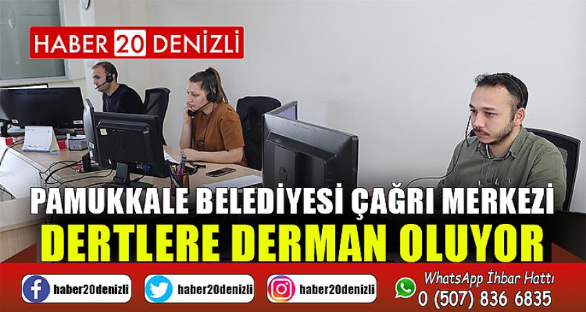 PAMUKKALE BELEDİYESİ ÇAĞRI MERKEZİ DERTLERE DERMAN OLUYOR