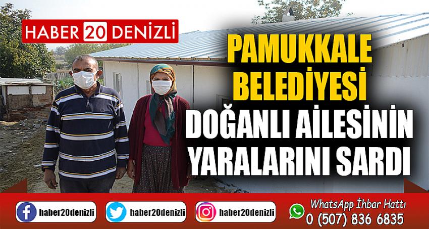 PAMUKKALE BELEDİYESİ DOĞANLI AİLESİNİN YARALARINI SARDI