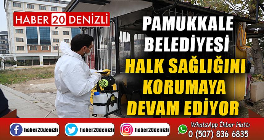 PAMUKKALE BELEDİYESİ HALK SAĞLIĞINI KORUMAYA DEVAM EDİYOR