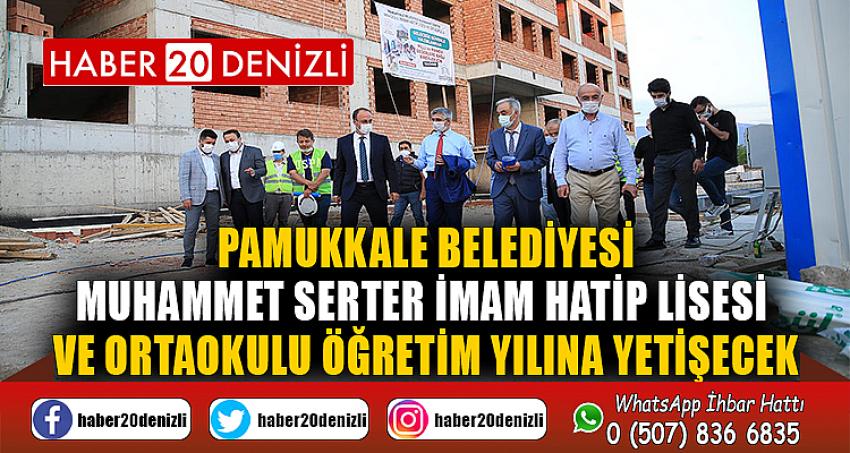 PAMUKKALE BELEDİYESİ MUHAMMET SERTER İMAM HATİP LİSESİ VE ORTAOKULU ÖĞRETİM YILINA YETİŞECEK