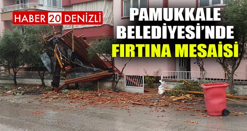 PAMUKKALE BELEDİYESİ’NDE FIRTINA MESAİSİ