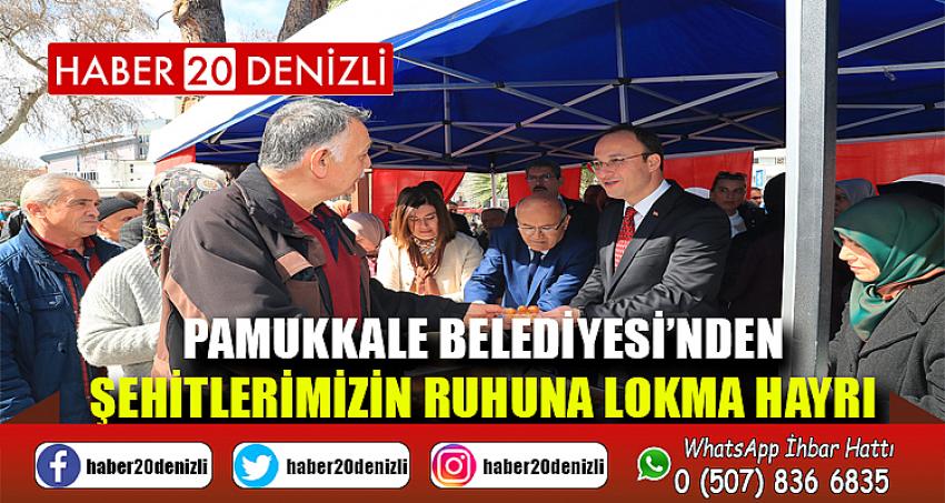 PAMUKKALE BELEDİYESİ’NDEN ŞEHİTLERİMİZİN RUHUNA LOKMA HAYRI