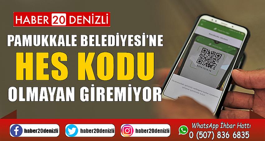 PAMUKKALE BELEDİYESİ’NE HES KODU OLMAYAN GİREMİYOR