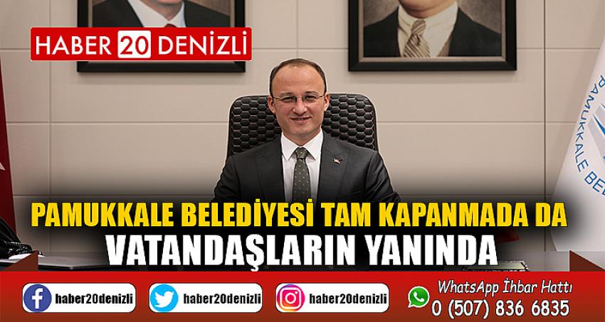 PAMUKKALE BELEDİYESİ TAM KAPANMADA DA VATANDAŞLARIN YANINDA