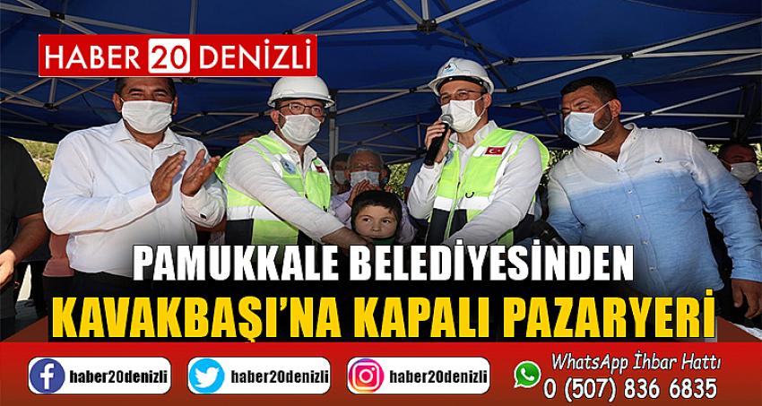 Pamukkale Belediyesinden Kavakbaşı’na kapalı pazaryeri