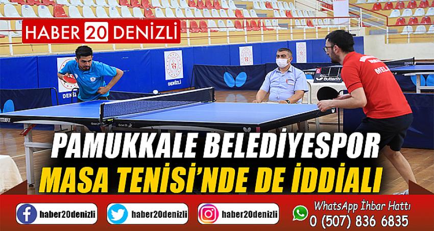 PAMUKKALE BELEDİYESPOR MASA TENİSİ’NDE DE İDDİALI