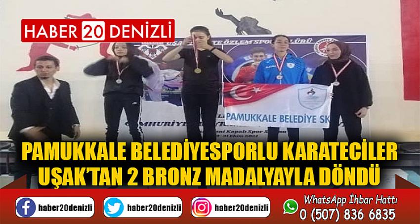 PAMUKKALE BELEDİYESPORLU KARATECİLER UŞAK’TAN 2 BRONZ MADALYAYLA DÖNDÜ