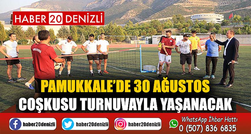 PAMUKKALE’DE 30 AĞUSTOS COŞKUSU TURNUVAYLA YAŞANACAK